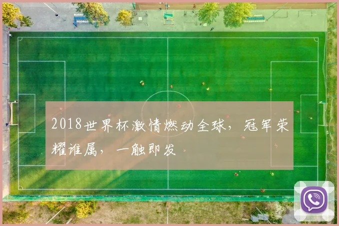 2018世界杯激情燃动全球，冠军荣耀谁属，一触即发